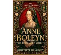 ANNE BOLEYN: The Unerased Queen