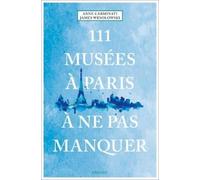 Anne Carminati James Wesolowski 111 Musées À Paris À Ne Pas Manquer (Tascabile)