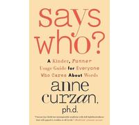 Says Who?: A Kinder, Funner Usage Guide for Everyone Who Cares About Words