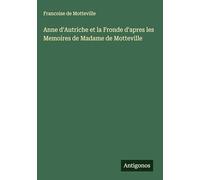 Anne d'Autriche et la Fronde d'apres les Memoires de Madame de Motteville