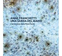 Anne Franchetti una sarda del Maine. L'invenzione della Petra Sarda-Anne Franchetti a sardinian from Maine. The creation of Petra Sarda. Ediz. bilingue