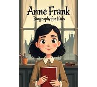 Anne Frank Biography For Kids: The Inspiring Story of Her Life, Courage During the Holocaust, and Her World-Famous Diary