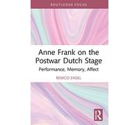 Anne Frank on the Postwar Dutch Stage: Performance, Memory, Affect