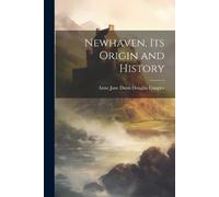 Anne Jane Dunn Douglas Cupples Newhaven, its Origin and History (Tascabile)