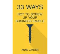 Anne Janzer 33 Ways Not to Screw Up Your Business Emails (Tascabile)