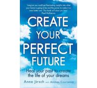 Anne Jirsch Anthea Courtenay Create Your Perfect Future (Tascabile)