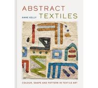 Anne Kelly Abstract Textiles (Copertina rigida)