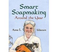 Anne L Watson Smart Soapmaking Around the Year (Tascabile) Smart Soap Making