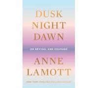 Anne Lamott Dusk, Night, Dawn (Copertina rigida)