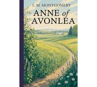 Anne of Avonlea: A Novel of Community, Responsibility, and Growing Maturity