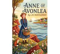 Anne of Avonlea (Annotated): The Beloved Sequel Exploring Youth, Ambition And Community Service Essential For Canadian Literature Curriculum And Young Adult Novel Studies
