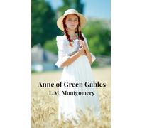 Anne of Green Gables: Books Written by L.M. Montgomery (Annotated)