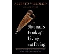 Anne O'Neill Alberto Villoldo The Shaman's Book of Living and Dying (Tascabile)