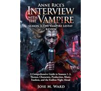 Anne Rice's Interview with the Vampire season 3: The Vampire Lestat review: A Comprehensive Guide to Seasons 1-3, Themes, Characters, Production, Music, Fandom, and the Endless Night Ahead