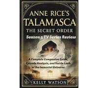 Anne Rice's Talamasca: The Secret Order Season 2 Tv Series Review: A Complete Companion Guide, Episode Analysis, and Inside Look at the Immortal Universe