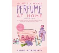 Anne Robinson How to Make Perfume at Home (Tascabile)