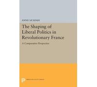 Anne Sa'adah The Shaping of Liberal Politics in Revolutionary France (Tascabile)