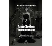 Anne Sexton in Counterpoint: The Ghost and the Catcher: A Poetic Dialog with Sergio Torres-Martínez