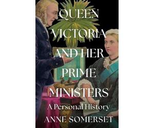 Anne Somerset Queen Victoria and her Prime Ministers (Copertina rigida)