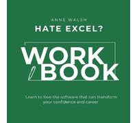 Anne Walsh Hate Excel? Workbook. Learn to love the software that can (Tascabile)