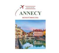 Annecy Reiseführer 2026: Versteckte Juwelen Und Reiserouten