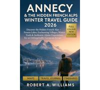 Annecy & The Hidden French Alps Winter Travel Guide 2026: Discover the Hidden French Alps - Frozen Lakes, Enchanting Villages, Winter Trails & ... for an Unforgettable European Escape