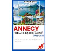 Annecy Travel Guide 2025-2026: Explore the Venice of the Alps with Insider Tips, Itineraries & Local Secrets