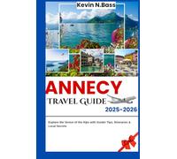 Annecy Travel Guide 2025-2026: Explore the Venice of the Alps with Insider Tips, Itineraries & Local Secrets