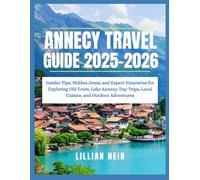 Annecy Travel Guide 2025-2026: Insider Tips, Hidden Gems, and Expert Itineraries for Exploring Old Town, Lake Annecy, Day Trips, Local Cuisine, and Outdoor Adventures