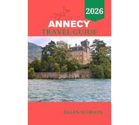 Annecy travel guide 2026: Your Step-by-Step Guide to France’s Fairytale Lake City.
