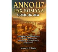Année 117 : Pax Romana Guide du jeu: Débloquez des mécanismes cachés, optimisez la production et dirigez votre civilisation