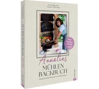 Annelies Mühlenbackbuch: Die gesammelten Rezepte einer Müllermeisterin. Brot, Kuchen & Gebäck