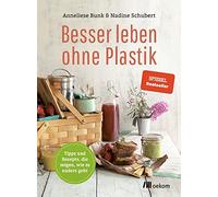 Anneliese Bunk N Besser leben ohne Plastik: Tipps und Rezepte, wie (Tascabile)