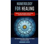 Numerology for Healing: Self Development Guide to Master Your Destiny and Spiritual Growth (Discover Love and Master Fortune Telling and Better Predict Life Events)