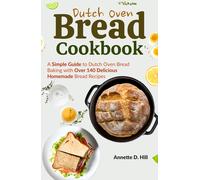 Annette D. Hill Dutch Oven Bread Cookbook: A Simple Guide to Dutch O (Tascabile)