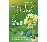 Annette Knell Einfach gsund mit Kräutermedizin: Rezepte aus meiner b (Tascabile)