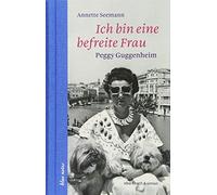 Annette Seemann Ich bin eine befreite Frau: Peggy Guggenheim (Copertina rigida)