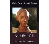 Anni 1941-1951 un Bambino racconta: Storia, fantasia, racconti.