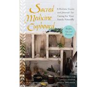 Sacred Medicine Cupboard: A Holistic Guide and Journal for Caring for Your