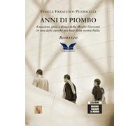Anni di piombo. Emozioni, gioie e disagi della meglio gioventù in una delle epoche più buie della nostra Italia
