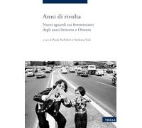 Anni di rivolta. Nuovi sguardi sui femminismi degli anni Settanta e Ottanta