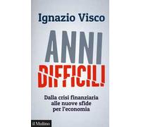 Anni difficili. Dalla crisi finanziaria alle nuove sfide per l'economia