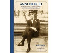 Anni difficili. Vite vissute tra irredentismo, Grande Guerra e Ventennio