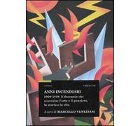 Anni incendiari. 1909-1919: il decennio che sconvolse l'arte e il pensiero, la storia e la vita