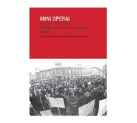 Anni operai. Piacenza 1969-1972. Memorie da un lungo autunno caldo