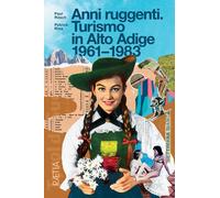 Anni ruggenti. Turismo in Alto Adige 1961-1983 - [Raetia]
