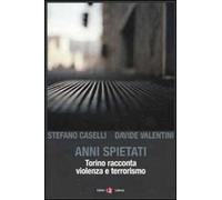 Anni spietati. Torino racconta violenza e terrorismo - Caselli Stefano, Va...