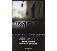 Anni spietati. Torino racconta violenza e terrorismo - Caselli Stefano, Va...