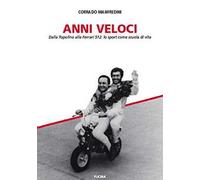 Anni veloci. Dalla Topolino alla Ferrari 512: lo sport come scuola di vita