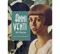 Anni Venti in Italia. L'età dell'incertezza. Catalogo della mostra (Genova, 05 ottobre 2019-01 marzo 2020). Ediz. illustrata